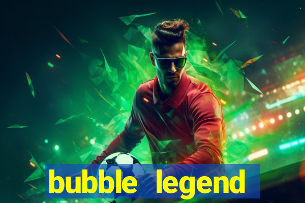 bubble legend ganhar dinheiro